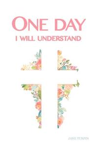 One Day I Will Understand