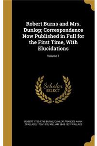 Robert Burns and Mrs. Dunlop; Correspondence Now Published in Full for the First Time, with Elucidations; Volume 1