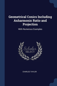 Geometrical Conics Including Anharmonic Ratio and Projection