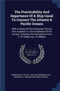 Practicability And Importance Of A Ship Canal To Connect The Atlantic & Pacific Oceans
