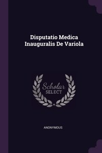 Disputatio Medica Inauguralis De Variola