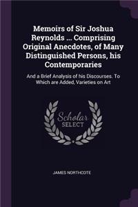 Memoirs of Sir Joshua Reynolds ... Comprising Original Anecdotes, of Many Distinguished Persons, His Contemporaries