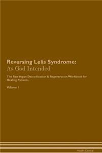 Reversing Lelis Syndrome: As God Intended the Raw Vegan Plant-Based Detoxification & Regeneration Workbook for Healing Patients. Volume 1