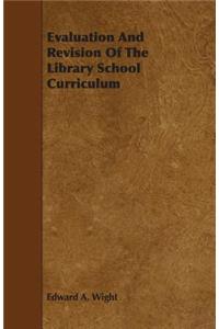 Evaluation and Revision of the Library School Curriculum