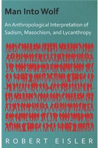 Man Into Wolf - An Anthropological Interpretation Of Sadism, Masochism, And Lycanthropy