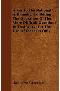 A Key To The National Arithmetic, Exhibiting The Operation Of The More Difficult Questions In That Work; For The Use Of Teachers Only