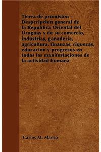 Tierra de promisión - Despcripción general de la República Oriental del Uruguay y de su comercio, industrias, ganadería, agricultura, finanzas, riquezas, educación y progresos en todas las manifestaciones de la actividad humana