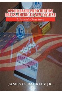 Opioid-Based Prescription Drugs, America's New Cocaine