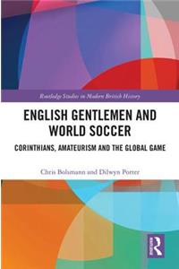 English Gentlemen and World Soccer: Corinthians, Amateurism and the Global Game