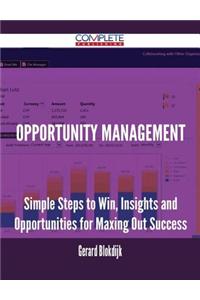 Opportunity Management - Simple Steps to Win, Insights and Opportunities for Maxing Out Success