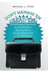 Don't Manage 'Em-Lead 'Em!