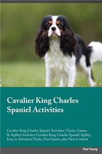 Cavalier King Charles Spaniel Activities Cavalier King Charles Spaniel Activities (Tricks, Games & Agility) Includes: Cavalier King Charles Spaniel Agility, Easy to Advanced Tricks, Fun Games, Plus New Content