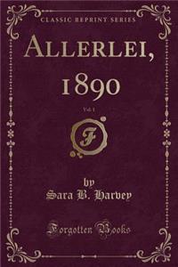 Allerlei, 1890, Vol. 1 (Classic Reprint)