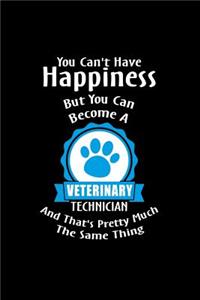 You Can't Have Happiness But You Can Become A Veterinary Technician And That's P