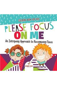 Coloring Book for Kids. Please Focus on Me. An Intriguing Approach to Recognizing Faces. Coloring Activities for Boys and Girls to Boost Focus and Confidence