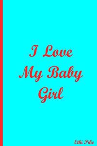 I Love My Baby Girl - Notebook / Extended Lined Pages / Soft Matte Cover