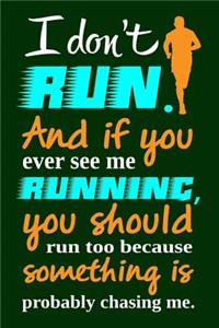 I Don't Run. And If You Ever See Me Running, You Should Run Too...