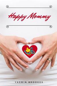 Happy Mommy: Alles rund um Schwangerschaft, Geburt, Stillzeit, Kliniktasche, Baby-Erstausstattung und Babyschlaf! (Schwangerschafts-Guide für werdende Eltern) (German Edition)