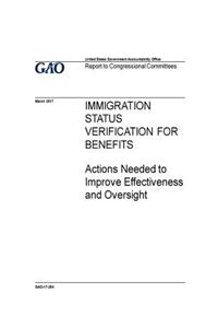 IMMIGRATION STATUS VERIFICATION FOR BENEFITS Actions Needed to Improve Effectiveness and Oversight