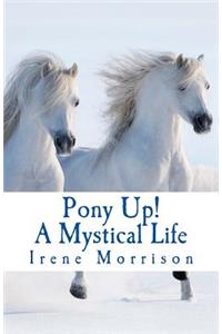 Pony Up!: A Mystical Life