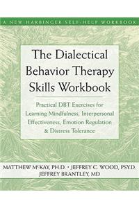 The Dialectical Behavior Therapy Skills Workbook: Practical Dbt Exercises for Learning Mindfulness, Interpersonal Effectiveness, Emotion Regulation, and Distress Tolerance