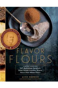 Flavor Flours: A New Way to Bake with Teff, Buckwheat, Sorghum, Other Whole & Ancient Grains, Nuts & Non-Wheat Flours