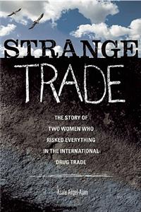 Strange Trade: The Story of Two Women Who Risked Everything in the International Drug Trade