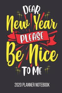 2020 Planner Notebook - Dear New Year Please Be Nice to Me