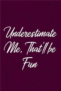 Underestimate Me. That'll be Fun
