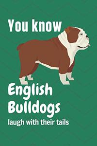 You know English Bulldogs laugh with their tails