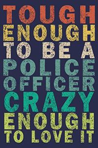 Tough Enough to Be a Police Officer Crazy Enough to Love It