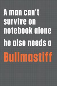 A man can't survive on notebook alone he also needs a Bullmastiff
