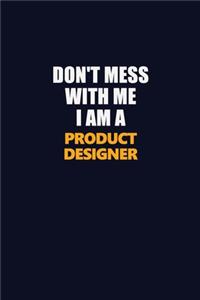 Don't Mess With Me I Am A Product Designer