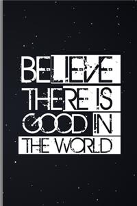 Believe There Is Good In The World