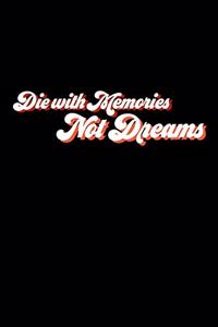 Die With Memories Not Dreams