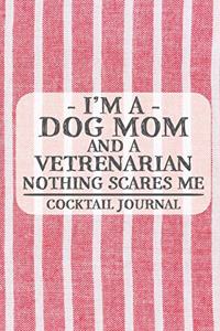 I'm a Dog Mom and a Vetrenarian Nothing Scares Me Cocktail Journal: Blank Cocktail Journal to Write in for Women, Bartenders, Drink and Alcohol Log, Document all Your Special Recipes and Notes for Your Favorite ... f