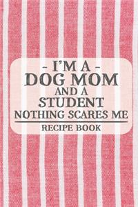 I'm a Dog Mom and a Student Nothing Scares Me Recipe Book