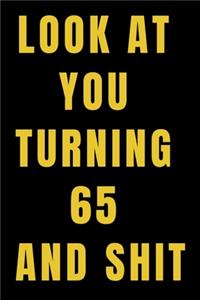 Look At You Turning 65 and Shit NoteBook Birthday Gift For Women/Men/Boss/Coworkers/Colleagues/Students/Friends.