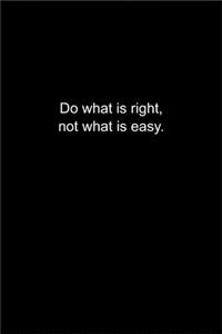 Do what is right, not what is easy.