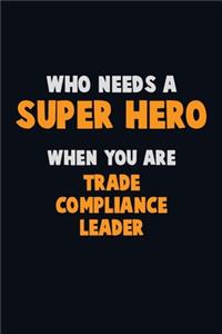 Who Need A SUPER HERO, When You Are Trade Compliance Leader