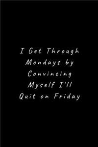 I Get Through Mondays by Convincing Myself I'll Quit on Friday