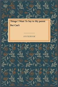 Things I Want To Say to My parent But Can't