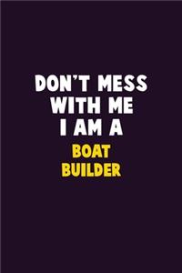 Don't Mess With Me, I Am A Boat builder