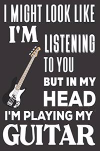 I Might look Like I'm Listening to You But In My Head I'm Playing My Guitar