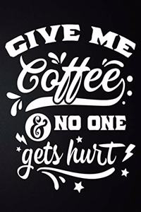 Give Me Coffee And No One Gets Hurt