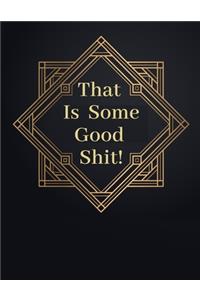 That Is Some Good Shit!