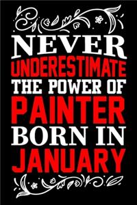 Never Underestimate The Power Of Painter Born In January