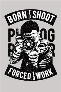 Born to shoot forced to work Photographer notebook [Lined] [6x9] [110 pages]
