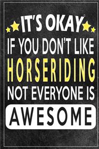 it's okay if you don't like horse riding not everybody is awesome Gift for horseriding lovers