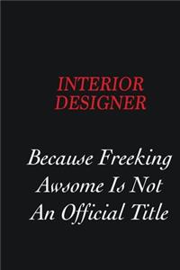 Interior Designer Because freeking Awsome is not an official title